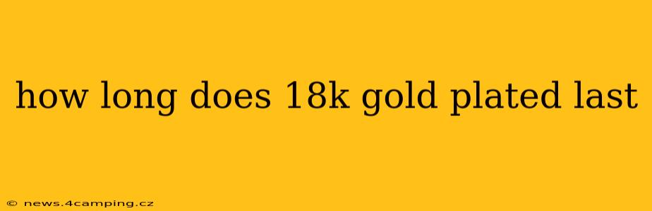 how long does 18k gold plated last