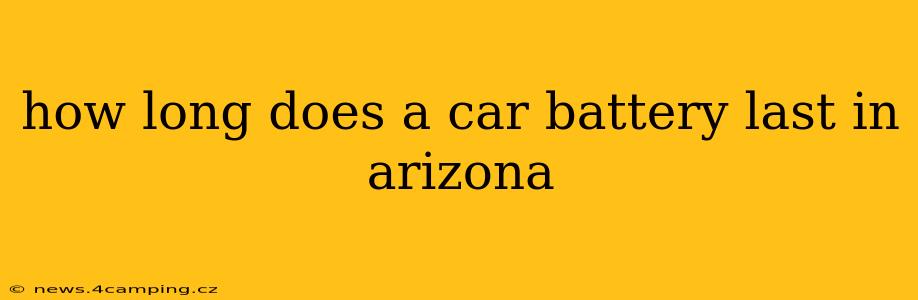 how long does a car battery last in arizona