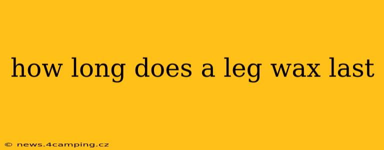 how long does a leg wax last