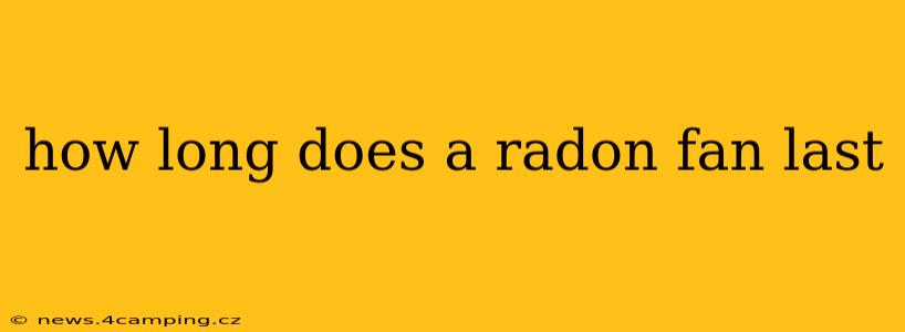 how long does a radon fan last