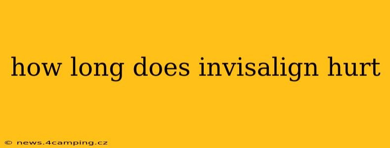 how long does invisalign hurt