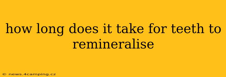 how long does it take for teeth to remineralise