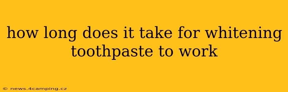 how long does it take for whitening toothpaste to work