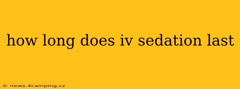 how long does iv sedation last