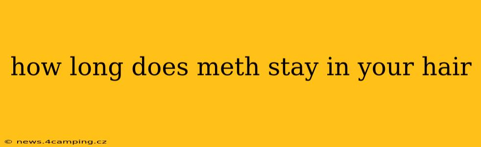 how long does meth stay in your hair