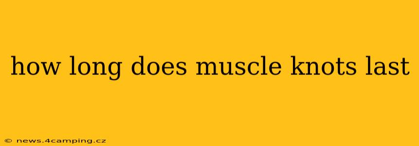 how long does muscle knots last