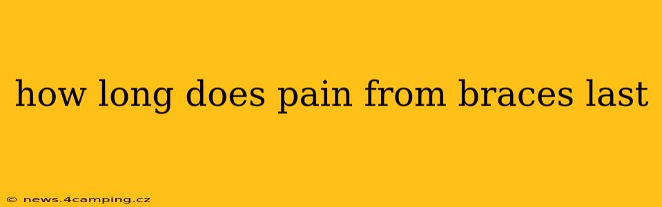 how long does pain from braces last