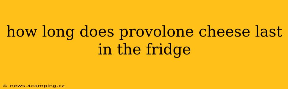how long does provolone cheese last in the fridge