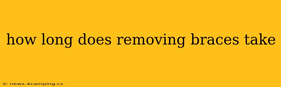 how long does removing braces take