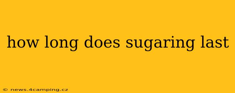 how long does sugaring last