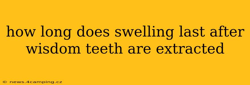 how long does swelling last after wisdom teeth are extracted