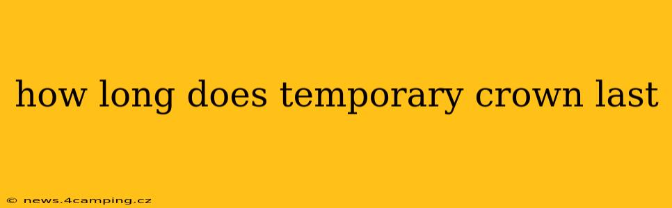 how long does temporary crown last