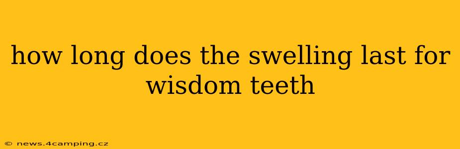 how long does the swelling last for wisdom teeth