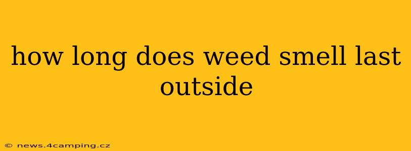 how long does weed smell last outside