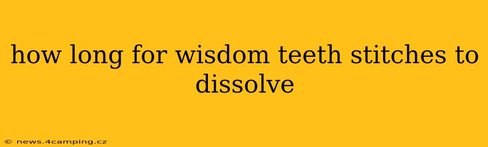 how long for wisdom teeth stitches to dissolve