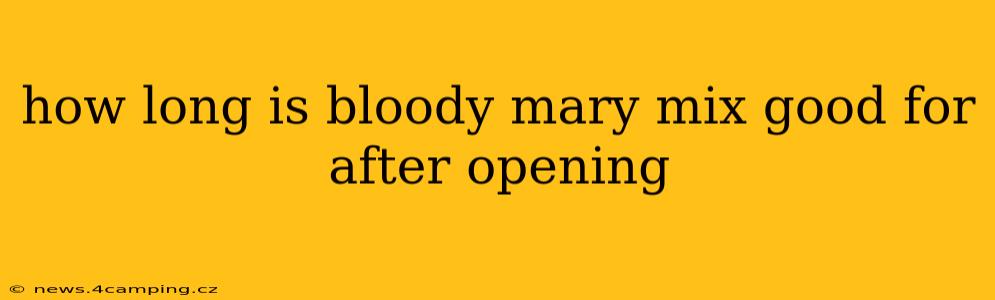 how long is bloody mary mix good for after opening