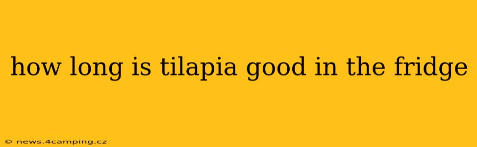 how long is tilapia good in the fridge