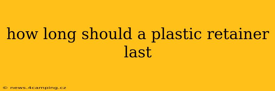how long should a plastic retainer last