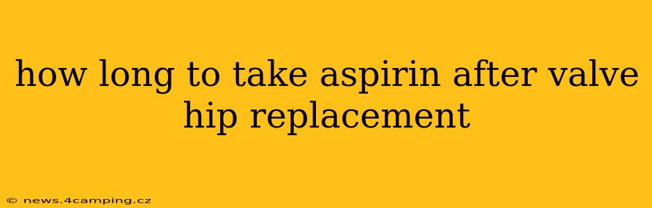 how long to take aspirin after valve hip replacement