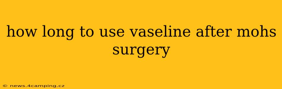 how long to use vaseline after mohs surgery