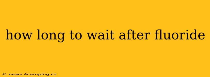how long to wait after fluoride