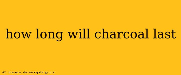 how long will charcoal last