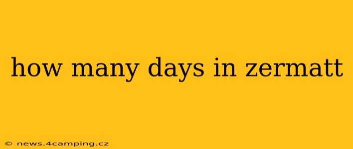 how many days in zermatt