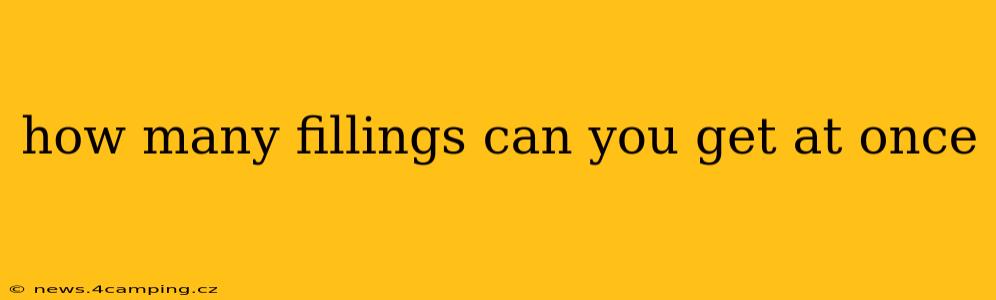 how many fillings can you get at once