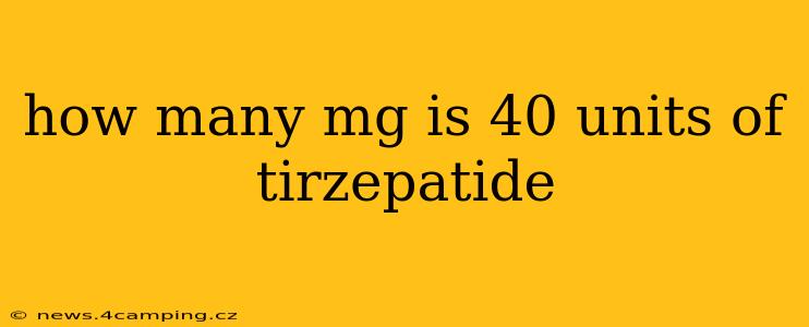 how many mg is 40 units of tirzepatide