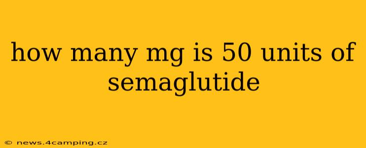 how many mg is 50 units of semaglutide