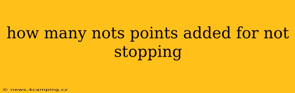 how many nots points added for not stopping
