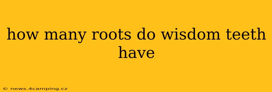 how many roots do wisdom teeth have