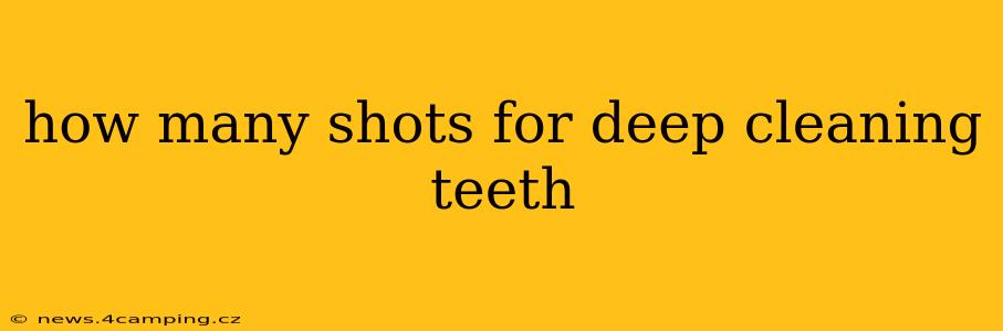 how many shots for deep cleaning teeth