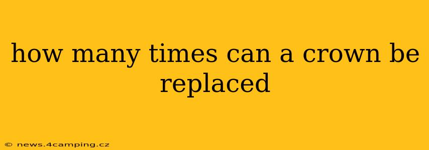 how many times can a crown be replaced