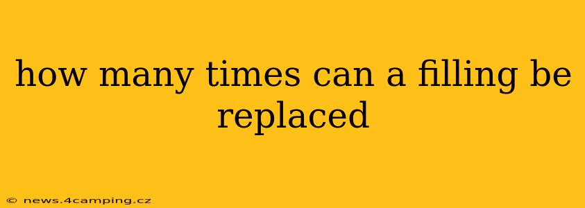 how many times can a filling be replaced