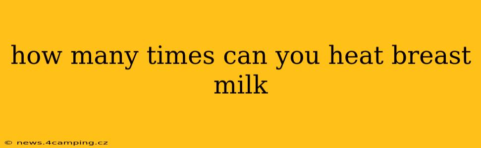 how many times can you heat breast milk