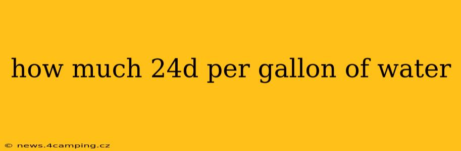 how much 24d per gallon of water