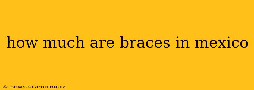 how much are braces in mexico