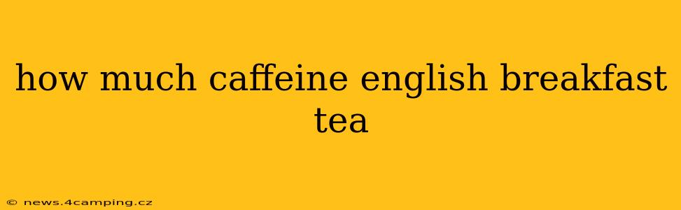 how much caffeine english breakfast tea