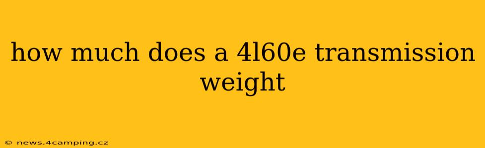 how much does a 4l60e transmission weight