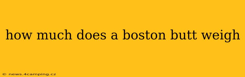 how much does a boston butt weigh