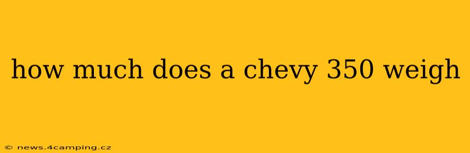 how much does a chevy 350 weigh