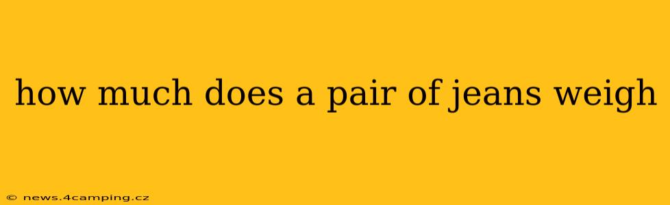 how much does a pair of jeans weigh