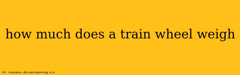 how much does a train wheel weigh