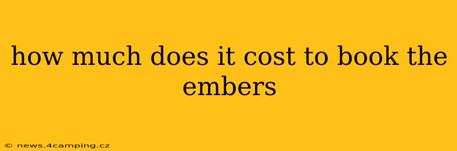 how much does it cost to book the embers