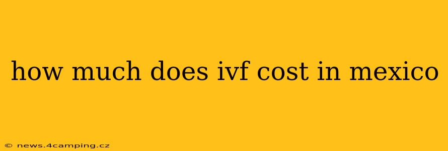 how much does ivf cost in mexico