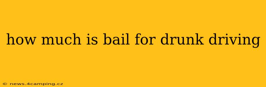 how much is bail for drunk driving