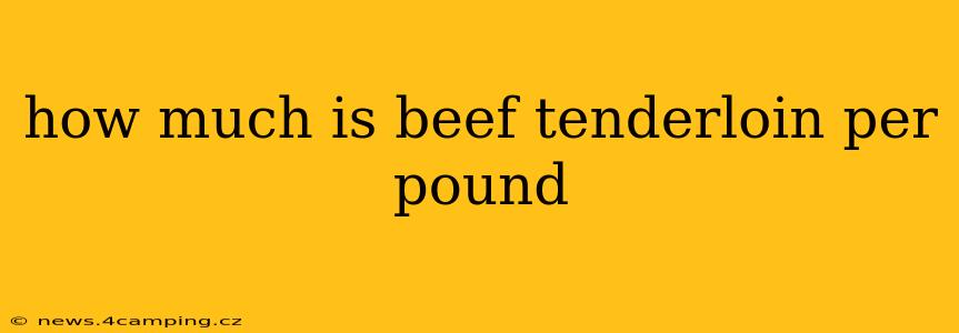 how much is beef tenderloin per pound