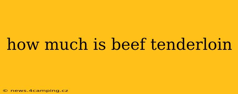 how much is beef tenderloin