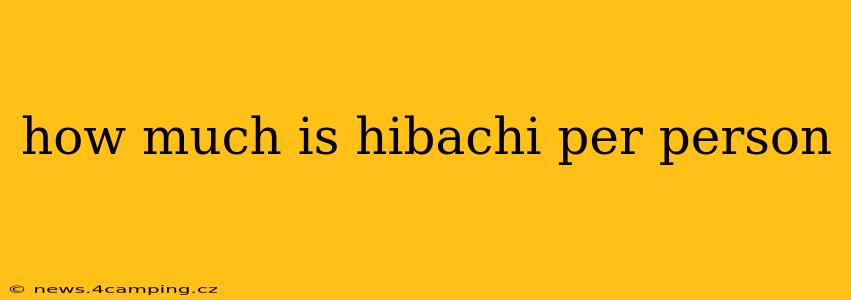 how much is hibachi per person